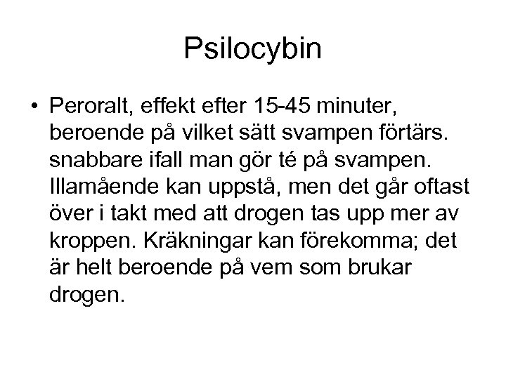 Psilocybin • Peroralt, effekt efter 15 -45 minuter, beroende på vilket sätt svampen förtärs.