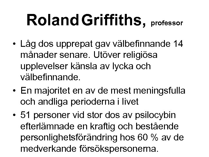 Roland Griffiths, professor • Låg dos upprepat gav välbefinnande 14 månader senare. Utöver religiösa