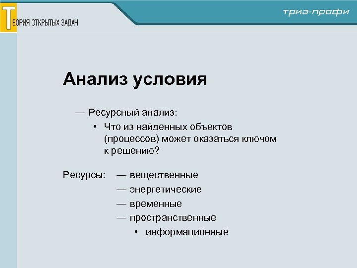 Анализ условия — Ресурсный анализ: • Что из найденных объектов (процессов) может оказаться ключом