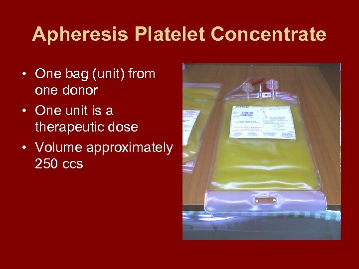 Apheresis Platelet Concentrate • One bag (unit) from one donor • One unit is