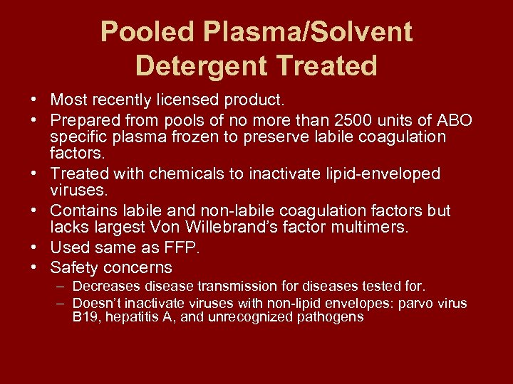 Pooled Plasma/Solvent Detergent Treated • Most recently licensed product. • Prepared from pools of