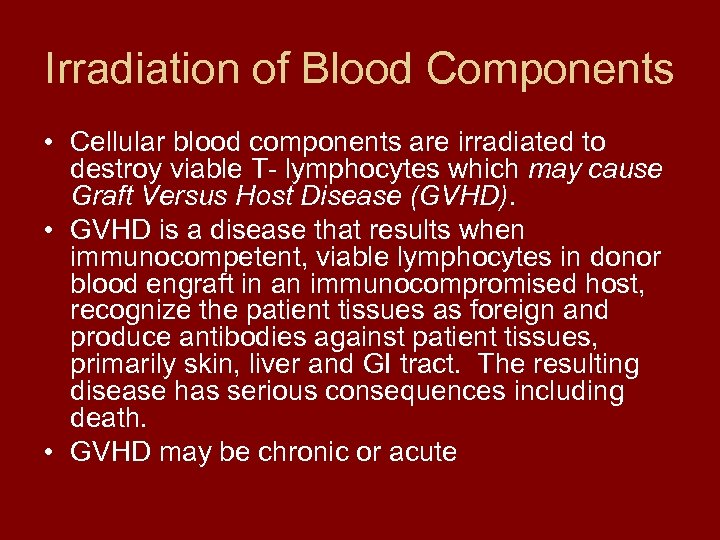 Irradiation of Blood Components • Cellular blood components are irradiated to destroy viable T-