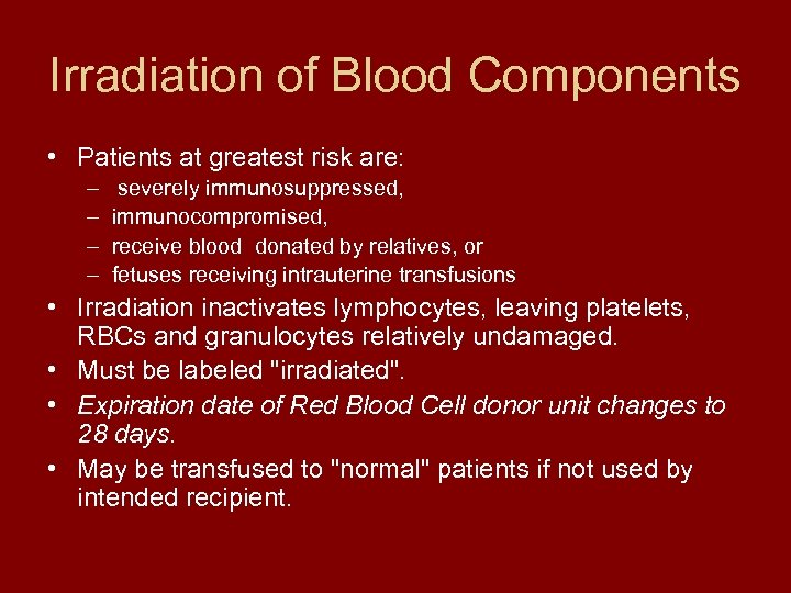 Irradiation of Blood Components • Patients at greatest risk are: – – severely immunosuppressed,