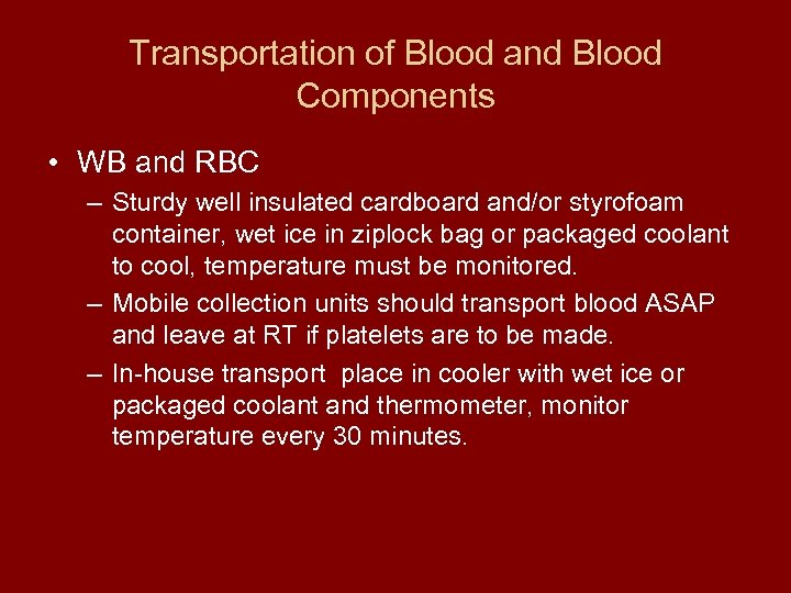 Transportation of Blood and Blood Components • WB and RBC – Sturdy well insulated