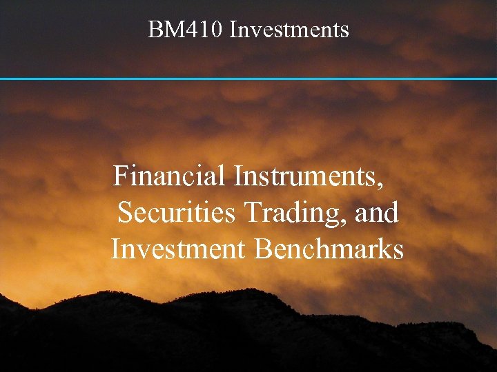 BM 410 Investments Financial Instruments, Securities Trading, and Investment Benchmarks 