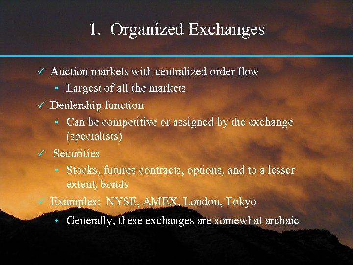 1. Organized Exchanges Auction markets with centralized order flow • Largest of all the