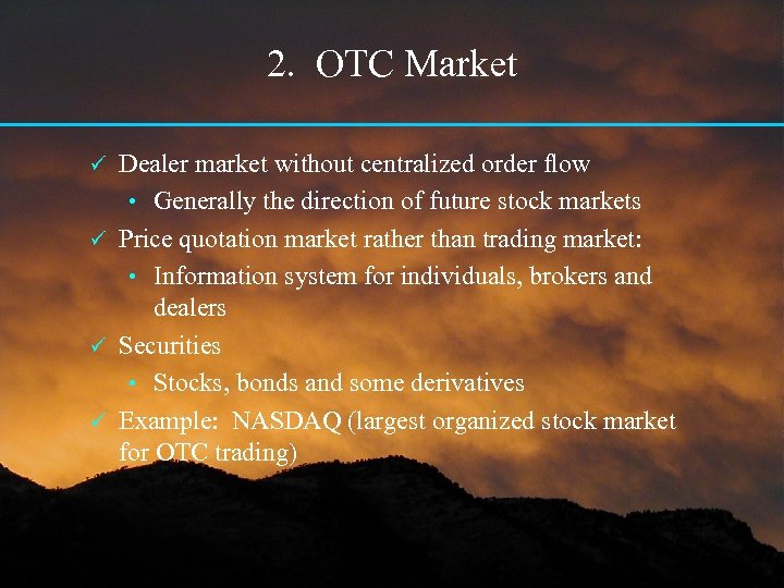2. OTC Market Dealer market without centralized order flow • Generally the direction of