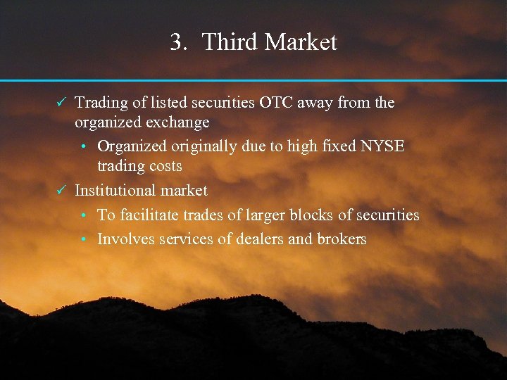 3. Third Market Trading of listed securities OTC away from the organized exchange •