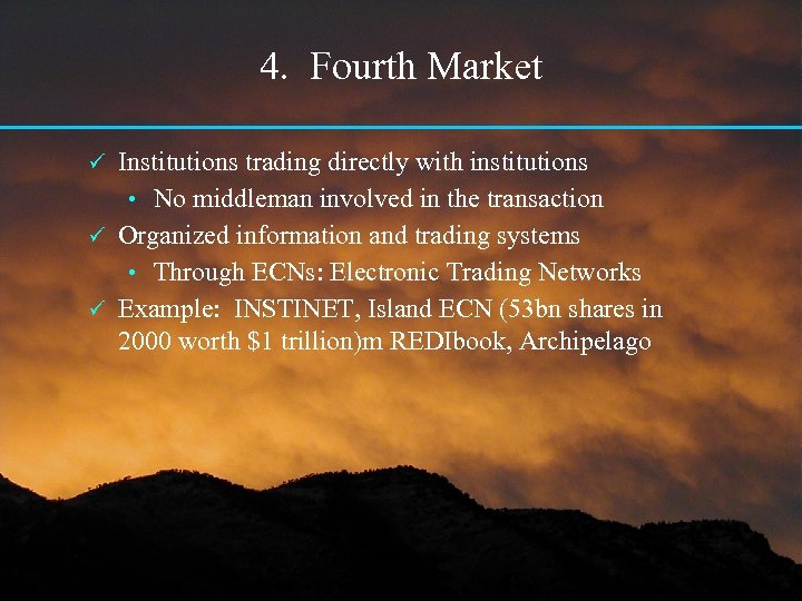 4. Fourth Market Institutions trading directly with institutions • No middleman involved in the
