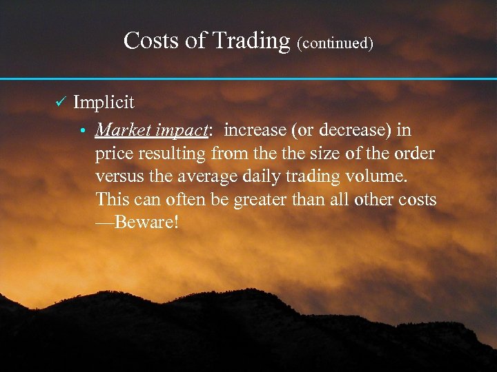 Costs of Trading (continued) ü Implicit • Market impact: increase (or decrease) in price