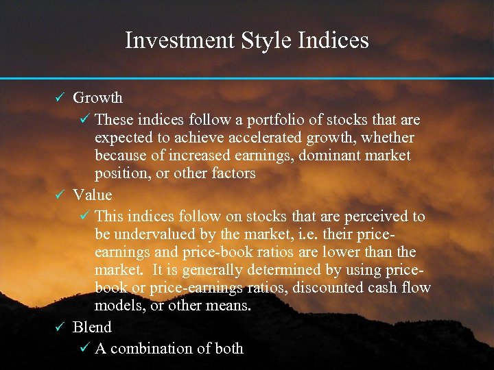 Investment Style Indices Growth ü These indices follow a portfolio of stocks that are