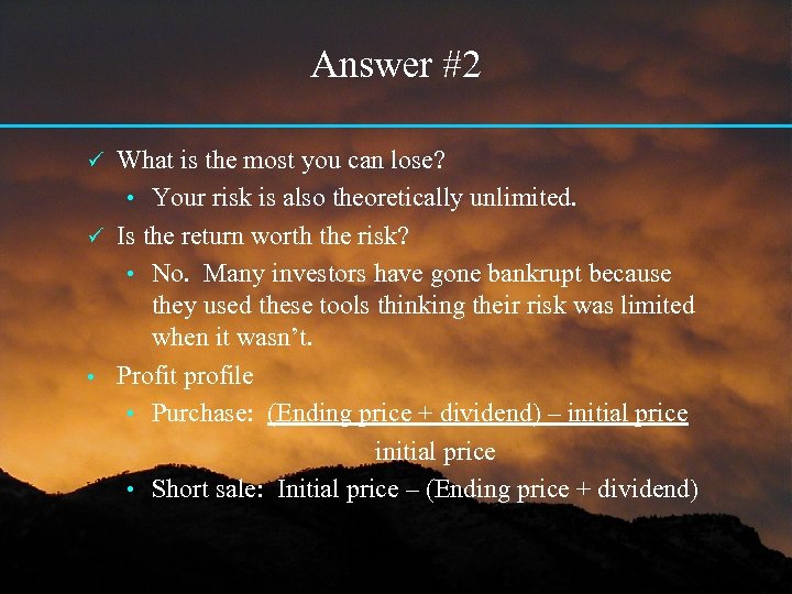 Answer #2 What is the most you can lose? • Your risk is also