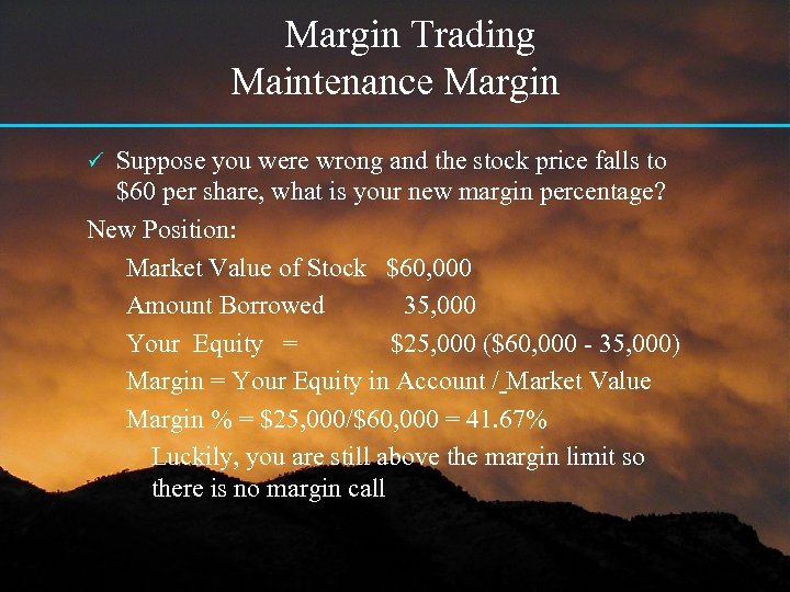 Margin Trading Maintenance Margin Suppose you were wrong and the stock price falls to
