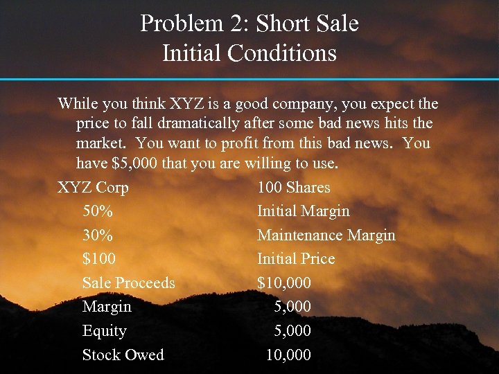 Problem 2: Short Sale Initial Conditions While you think XYZ is a good company,