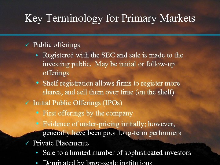 Key Terminology for Primary Markets Public offerings • Registered with the SEC and sale