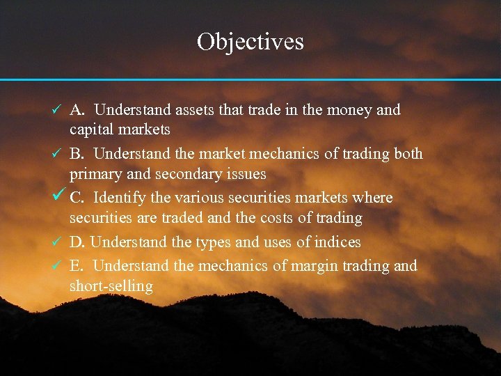 Objectives A. Understand assets that trade in the money and capital markets ü B.