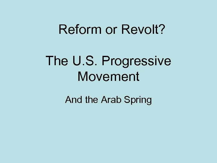 Reform or Revolt? The U. S. Progressive Movement And the Arab Spring 