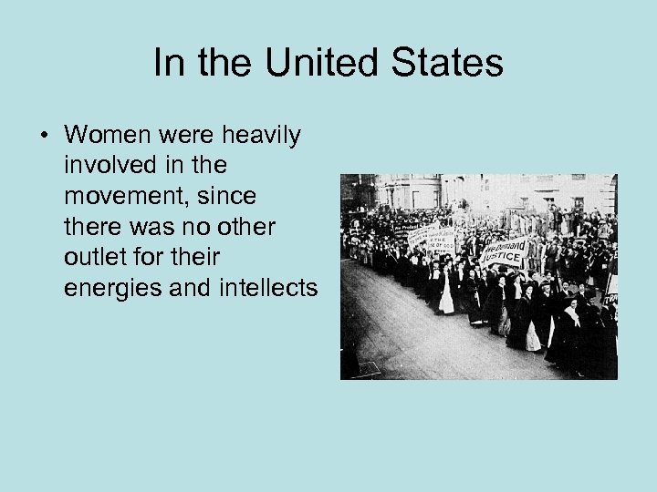 In the United States • Women were heavily involved in the movement, since there