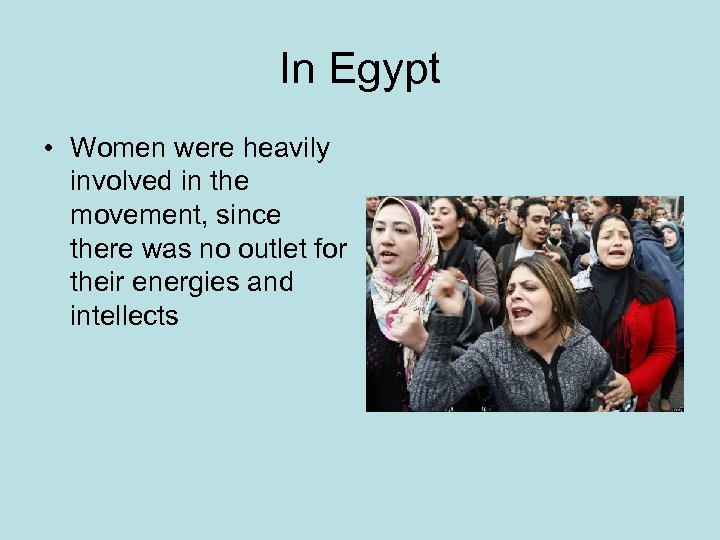 In Egypt • Women were heavily involved in the movement, since there was no
