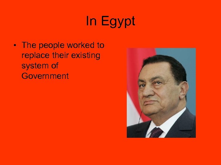 In Egypt • The people worked to replace their existing system of Government 