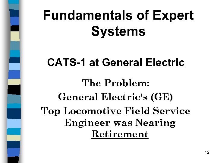 Fundamentals of Expert Systems CATS-1 at General Electric The Problem: General Electric's (GE) Top