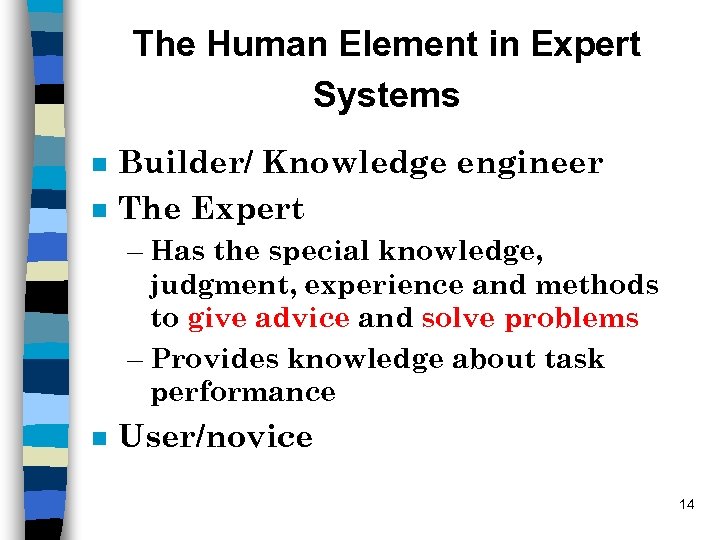 The Human Element in Expert Systems n n Builder/ Knowledge engineer The Expert –