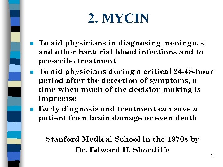2. MYCIN n n n To aid physicians in diagnosing meningitis and other bacterial