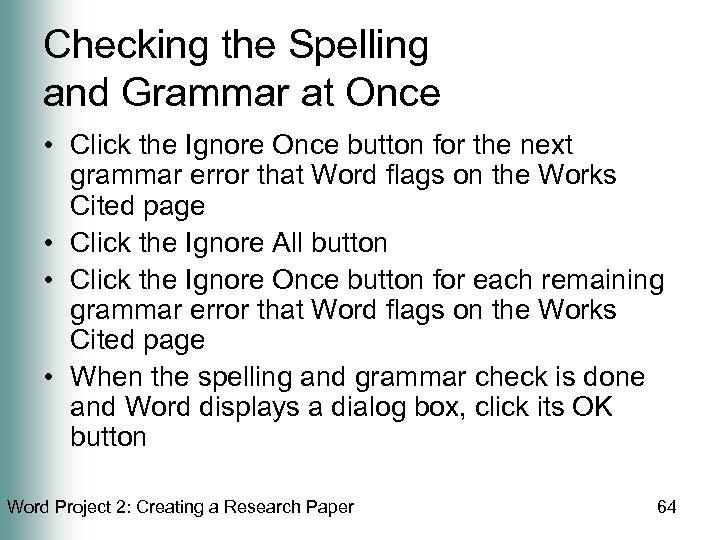 Checking the Spelling and Grammar at Once • Click the Ignore Once button for