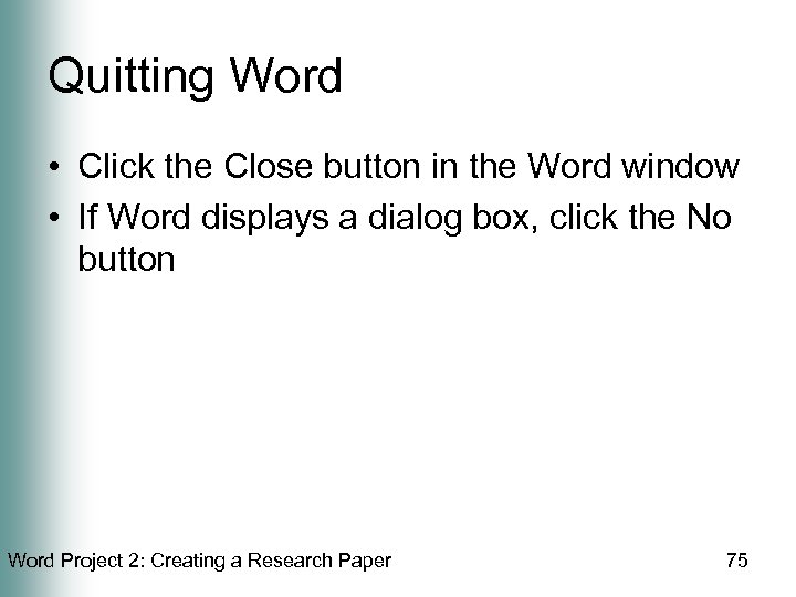 Quitting Word • Click the Close button in the Word window • If Word