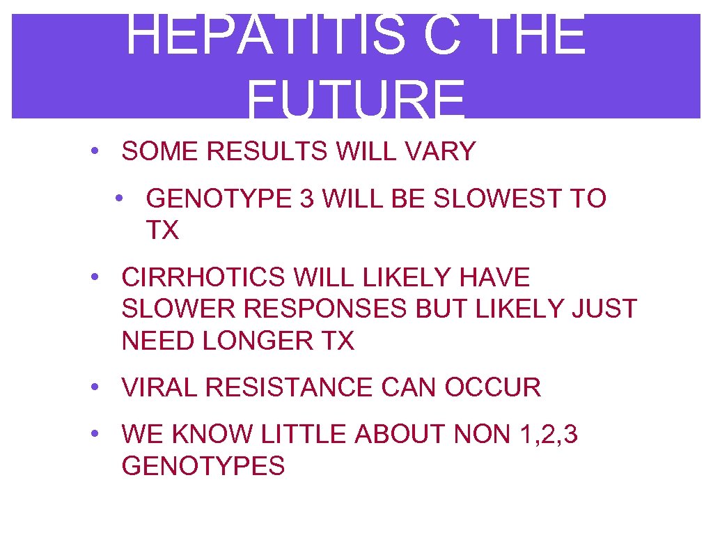 HEPATITIS C THE FUTURE • SOME RESULTS WILL VARY • GENOTYPE 3 WILL BE