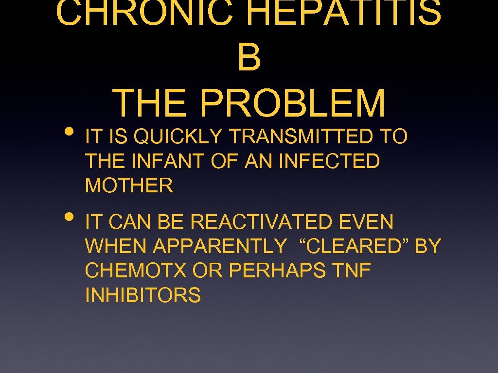 CHRONIC HEPATITIS B THE PROBLEM • IT IS QUICKLY TRANSMITTED TO THE INFANT OF