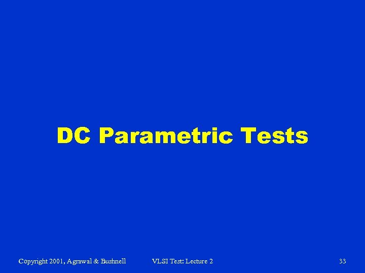 DC Parametric Tests Copyright 2001, Agrawal & Bushnell VLSI Test: Lecture 2 33 