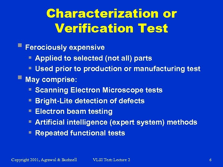 Characterization or Verification Test § Ferociously expensive § Applied to selected (not all) parts