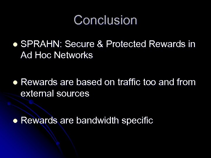 Conclusion l SPRAHN: Secure & Protected Rewards in Ad Hoc Networks l Rewards are