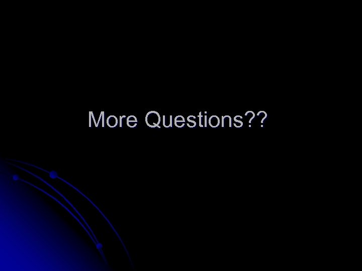 More Questions? ? 