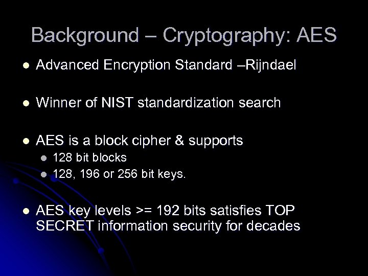 Background – Cryptography: AES l Advanced Encryption Standard –Rijndael l Winner of NIST standardization