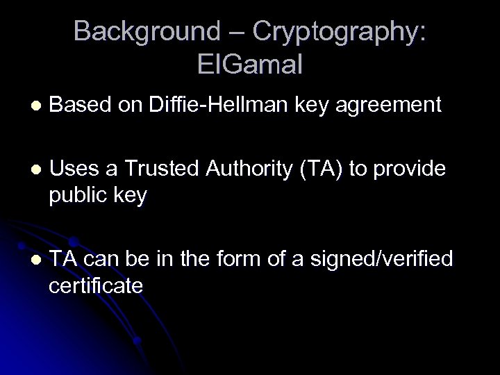 Background – Cryptography: El. Gamal l Based on Diffie-Hellman key agreement l Uses a
