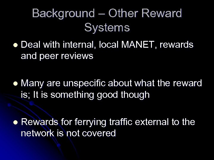 Background – Other Reward Systems l Deal with internal, local MANET, rewards and peer
