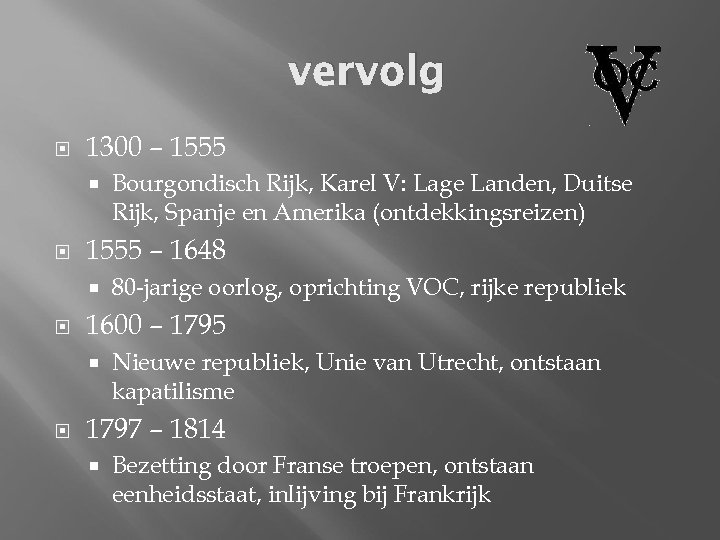 vervolg 1300 – 1555 – 1648 80 -jarige oorlog, oprichting VOC, rijke republiek 1600