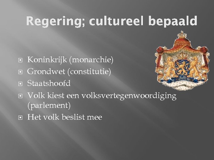 Regering; cultureel bepaald Koninkrijk (monarchie) Grondwet (constitutie) Staatshoofd Volk kiest een volksvertegenwoordiging (parlement) Het