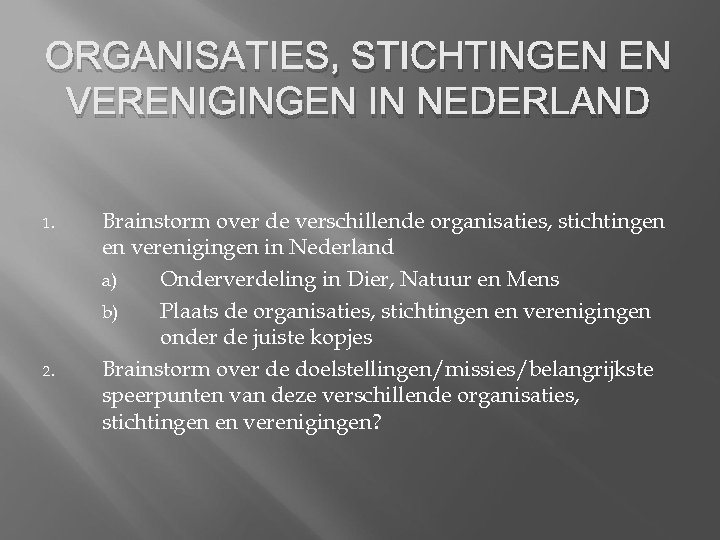 ORGANISATIES, STICHTINGEN EN VERENIGINGEN IN NEDERLAND 1. 2. Brainstorm over de verschillende organisaties, stichtingen