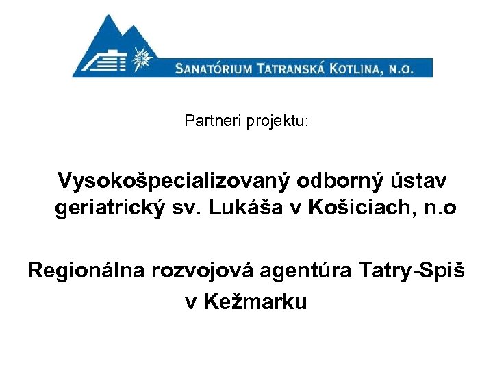 Partneri projektu: Vysokošpecializovaný odborný ústav geriatrický sv. Lukáša v Košiciach, n. o Regionálna rozvojová