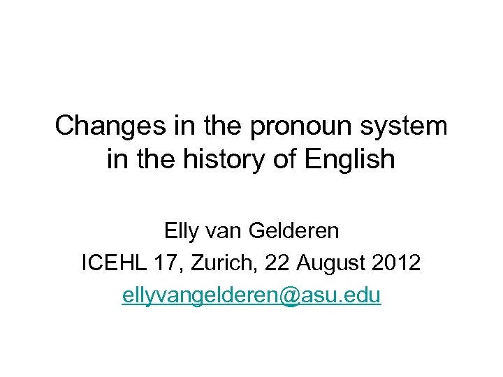 Changes in the pronoun system in the history of English Elly van Gelderen ICEHL