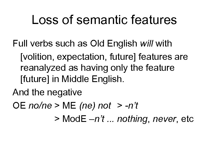 Loss of semantic features Full verbs such as Old English will with [volition, expectation,