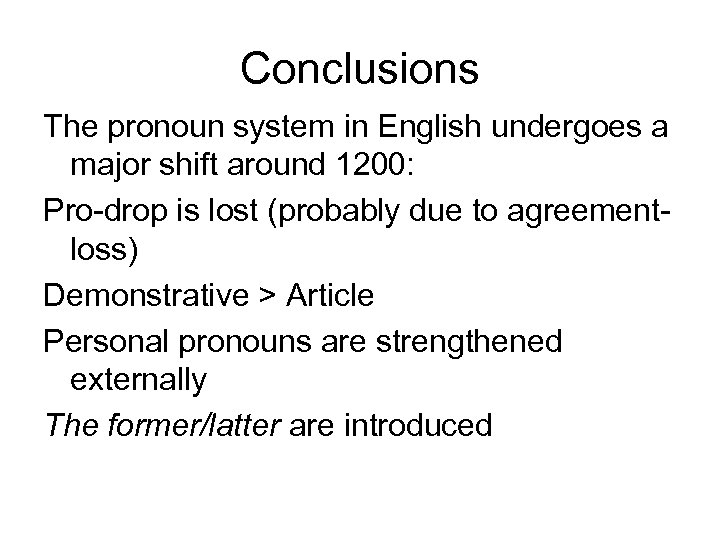 Conclusions The pronoun system in English undergoes a major shift around 1200: Pro-drop is