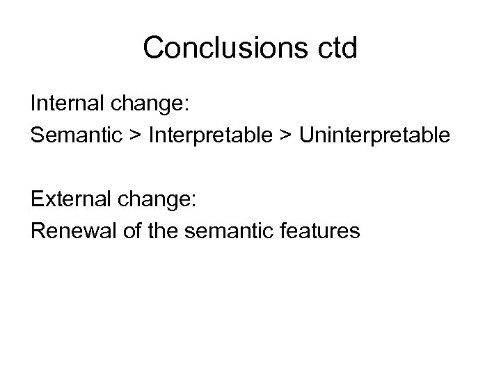 Conclusions ctd Internal change: Semantic > Interpretable > Uninterpretable External change: Renewal of the