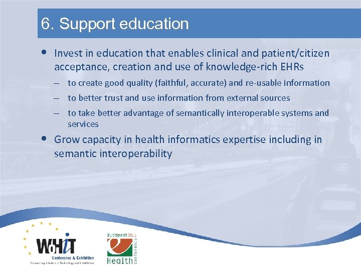 6. Support education • Invest in education that enables clinical and patient/citizen acceptance, creation