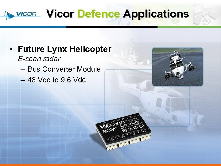 Vicor Defence Applications • Future Lynx Helicopter E-scan radar – Bus Converter Module –