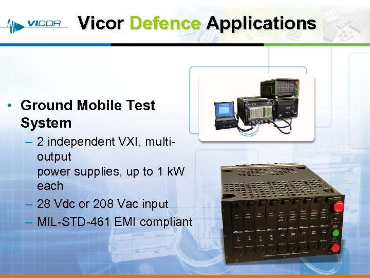 Vicor Defence Applications • Ground Mobile Test System – 2 independent VXI, multioutput power