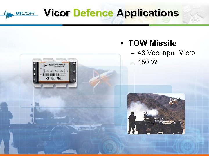 Vicor Defence Applications • TOW Missile – 48 Vdc input Micro – 150 W
